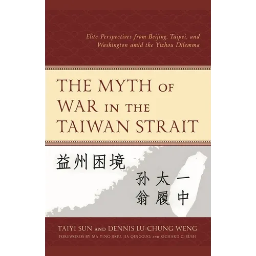 Myth of War in the Taiwan Strait: Elite Perspectives from Beijing, Taipei, and Washington amid the Yizhou Dilemma