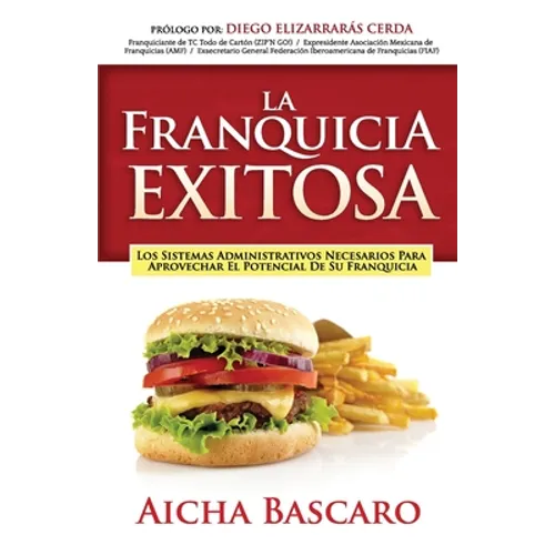 La Franquicia Exitosa: Los sistemas administrativos necesarios para aprovechar el potencial de su franquicia