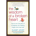 The Wisdom of a Broken Heart: How to Turn the Pain of a Breakup Into Healing, Insight, and New Love