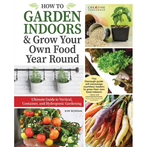 How to Garden Indoors & Grow Your Own Food Year Round: Ultimate Guide to Vertical, Container, and Hydroponic Gardening