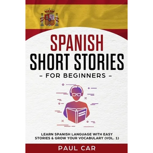 Spanish Short Stories for Beginners: Learn Spanish Language With Easy Stories & Grow Your Vocabulary (Vol. 1)