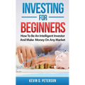 Investing for Beginners: How To Be An Intelligent Investor And Make Money On Any Market