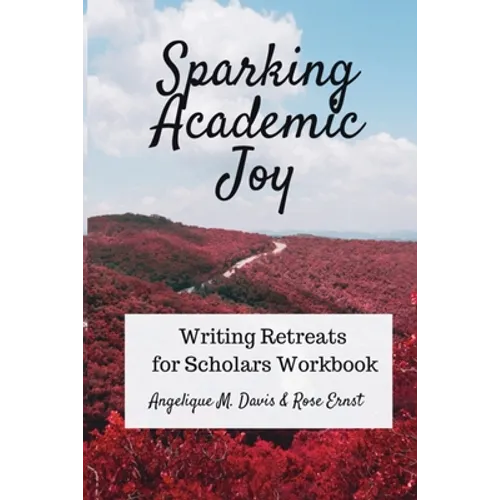 Sparking Academic Joy: Writing Retreats for Scholars Workbook