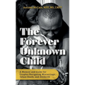 The Forever Unknown Child, A Memoir and Guide for Couples Navigating Miscarriage, Infant Death, and Stillbirth