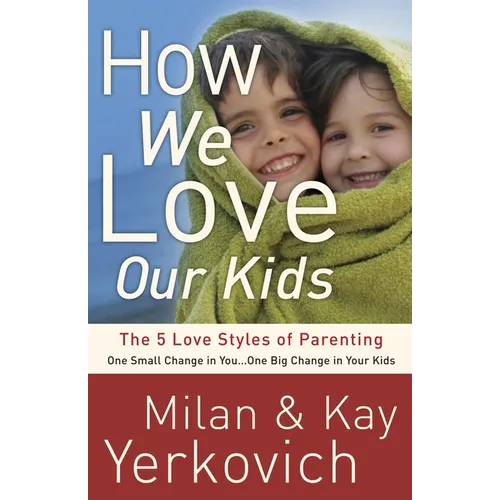How We Love Our Kids: The 5 Love Styles of Parenting