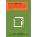 Russian Debts and Russian Reconstruction: A Study of the Relation of Russia's Foreign Debts to Her Economic Recovery