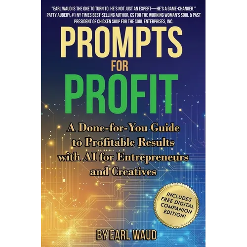 AI Prompts for Profit: A Done-for-You Guide to Profitable Results with AI for Entrepreneurs and Creatives