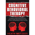 Cognitive Behavioral Therapy: A Simple CBT Guide to Overcoming Anxiety, Intrusive Thoughts, Worry and Depression along with Tips for Using Mindfulne