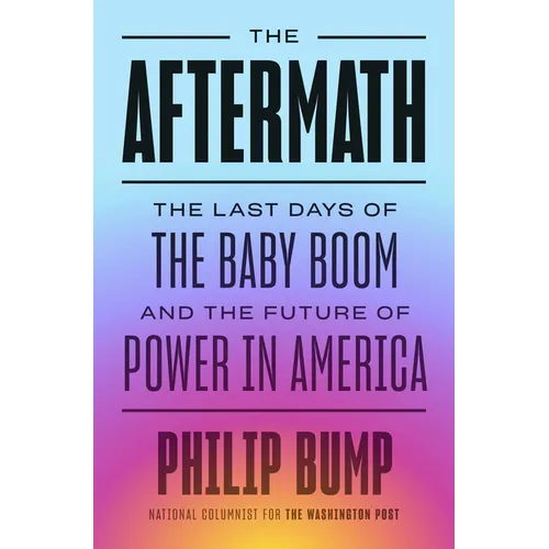 The Aftermath: The Last Days of the Baby Boom and the Future of Power in America