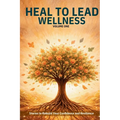 Heal to Lead Wellness: Stories to Rebuild Your Confidence and Resilience