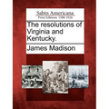The Resolutions of Virginia and Kentucky.