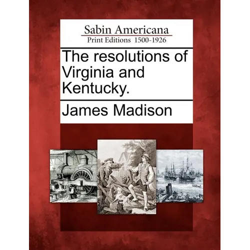The Resolutions of Virginia and Kentucky.