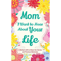 Mom, I Want to Hear about Your Life: A Mother's Gift to Share Her Stories and Precious Memories
