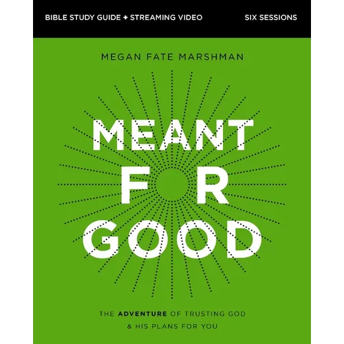 Meant for Good Bible Study Guide Plus Streaming Video, Updated Edition: The Adventure of Trusting God and His Plans for You