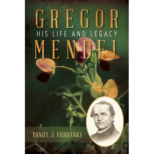 Gregor Mendel: His Life and Legacy