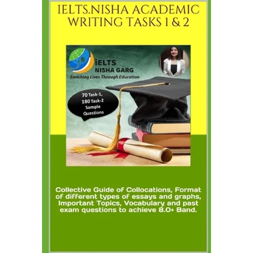 Ielts.Nisha Academic Writing Tasks 1 & 2: Collective Guide of Collocations, Format of different types of essays and graphs, Important Topics, Vocabula
