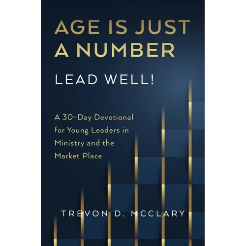 Age is Just a Number - Lead Well!: A 30-Day Devotional for Young Leaders in Ministry & the Market Place