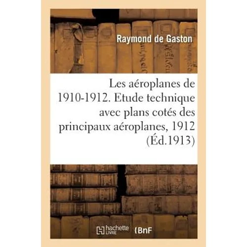 Les Aéroplanes de 1910-1912. Etude Technique Avec Plans Cotés Des Principaux Aéroplanes, 1912