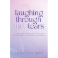 Laughing Through the Tears: I Give You Permission to Laugh, Walking Through Alzheimer's with Your Loved One