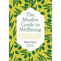 The Muslim Guide to Wellbeing: A Faith-Sensitive Guide to Nurturing Personal, Spiritual and Relationship Growth