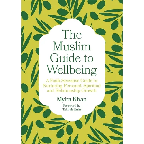 The Muslim Guide to Wellbeing: A Faith-Sensitive Guide to Nurturing Personal, Spiritual and Relationship Growth