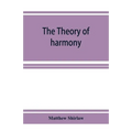 The theory of harmony; an inquiry into the natural principles of harmony, with an examination of the chief systems of harmony from Rameau to the prese