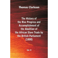 The History of the Rise, Progress and Accomplishment of the Abolition of the African Slave Trade by the British Parliament (1808), Vol. II