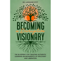 Becoming A Disruptive Visionary: The Blueprint for Creating Authentic Learning Environments of Discovery and Liberation