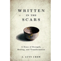 Written in the Scars: A Story of Strength, Healing, and Transformation