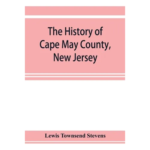 The history of Cape May County, New Jersey: from the aboriginal times to the present day