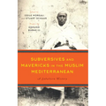 Subversives and Mavericks in the Muslim Mediterranean: A Subaltern History