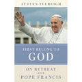 First Belong to God: On Retreat with Pope Francis