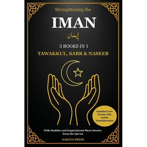 Strengthening the Iman: 3 Books in 1 - Tawakkul, Sabr, and Naseeb. A Comprehensive Guide with Hadiths, Inspirational Short Stories from the Qur'an, an