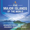 Five Major Islands of the World - Geography Books for Kids 5-7 Children's Geography Books