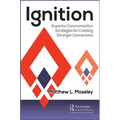 Ignition: Superior Communication Strategies for Creating Stronger Connections