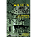 Twin Cities Haunted Handbook: 100 Ghostly Places You Can Visit in and Around Minneapolis and St. Paul