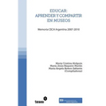 Educar: aprender y compartir en museos: Memoria CECA Argentina 2007-2010