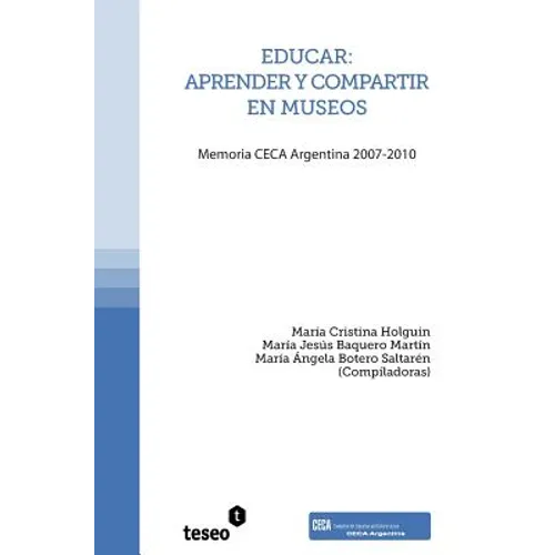 Educar: aprender y compartir en museos: Memoria CECA Argentina 2007-2010