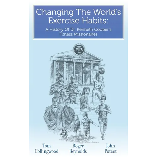 Changing The World's Exercise Habits: A History Of Dr. Kenneth Cooper's Fitness Missionaries