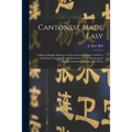 Cantonese Made Easy: a Book of Simple Sentences in the Cantonese Dialect With Free and Literal Translations, and Directions for the Renderi