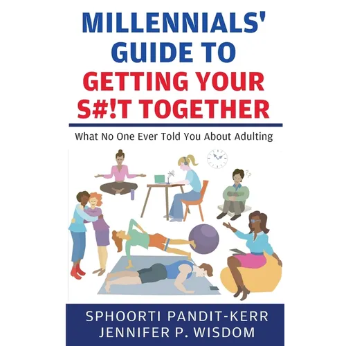 Millennials' Guide to Getting Your S#!t Together: What No One Ever Told You About Adulting