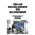 Libro sul mercato azionario USA per principianti: Guida agli investimenti per l'apprendimento e Capire le basi