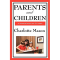 Parents and Children: Volume II of Charlotte Mason's Original Homeschooling Series