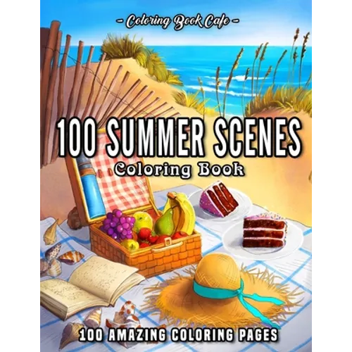 100 Summer Scenes: An Adult Coloring Book Featuring 100 Fun and Relaxing Coloring Pages Including Exotic Vacation Destinations, Peaceful