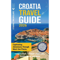 Croatia Travel Guide: Captivating Adventures Through Must-See Places, Local Culture, Croatian Landmarks, Hidden Gems, and More