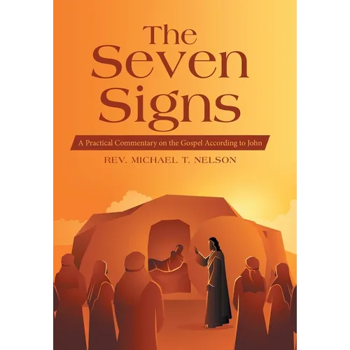 The Seven Signs: A Practical Commentary on the Gospel According to John
