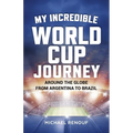 My Incredible World Cup Journey: Around the Globe from Argentina to Brazil