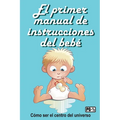 El primer manual de instrucciones del bebé: Cómo ser el centro del universo