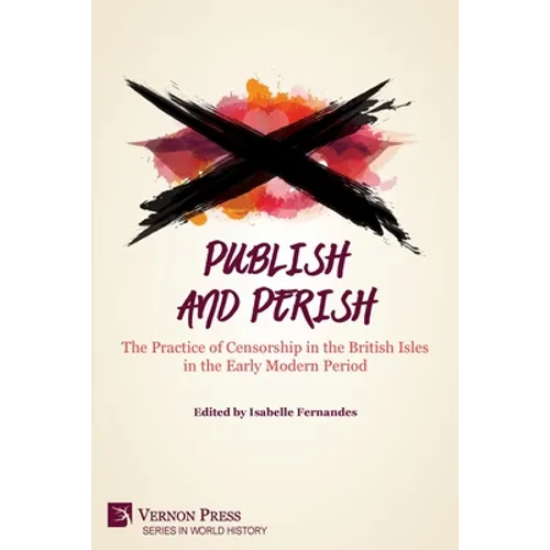 Publish and Perish: The Practice of Censorship in the British Isles in the Early Modern Period