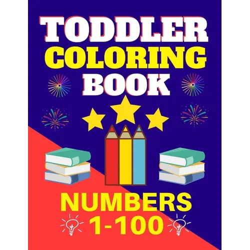 Toddler Coloring Book Numbers 1 to 100: Toddler Learn Numbers 1 to 100 With Fun and Drawing Toddler Coloring Book Numbers Ages 1-5 Toddler Preschool K